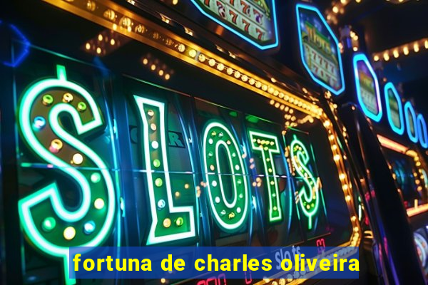 fortuna de charles oliveira